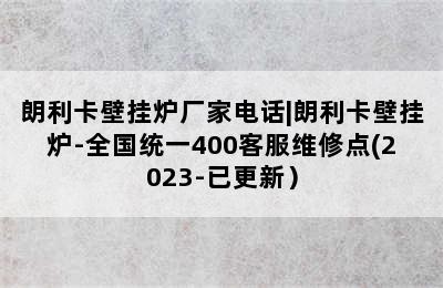 朗利卡壁挂炉厂家电话|朗利卡壁挂炉-全国统一400客服维修点(2023-已更新）